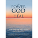 The Power of God to Heal: All the Healings in the Bible to Help You Heal Yourself and Others