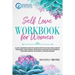 Self-Love Workbook for Women: A Life-Changing Guide to Learn how to Say No, Take Care of your Body, and Change your Mind. Discover the Powerful Meth