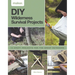 DIY Wilderness Survival Projects: 15 Step-By-Step Projects for the Great Outdoors