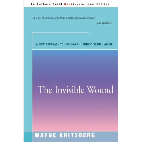 The Invisible Wound: A New Approach to Healing Childhood Sexual Abuse