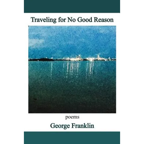 Traveling for No Good Reason: poems