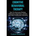 Cognitive Behavioral Therapy (CBT): How To Overcome Phobias, Addictions, Depression, Anxiety, And Other Problematic Disorders