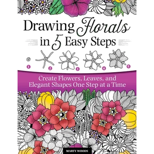 Drawing Florals in 5 Easy Steps: Create Flowers, Leaves, and Elegant Shapes One Step at a Time