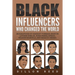 Black Influencers Who Changed the World: Biographies of Harriet Tubman, Martin Luther King Jr., Rosa Parks, Oprah, Nelson Mandela, and Barack Obama