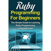 Ruby Programming For Beginners: The Simple Guide to Learning Ruby Programming Language Fast!