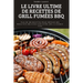 Le Livre Ultime de Recettes de Grill Fumées BBQ: Plus de 100 recettes pour obtenir des résultats délicieux sur votre gril à chaque fois.