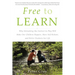 Free to Learn: Why Unleashing the Instinct to Play Will Make Our Children Happier, More Self-Reliant, and Better Students for Life