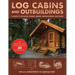 Log Cabins and Outbuildings: A Guide to Building Homes, Barns, Greenhouses, and More