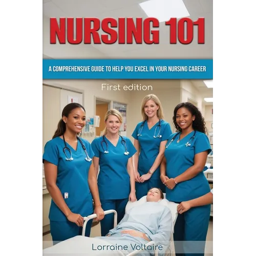 Nursing 101: A Comprehensive Guide to Help You Excel in Your Nursing Career