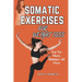 Somatic Exercises for Weight Loss: Somatic Workouts for Everyday Wellness & Stress Relief