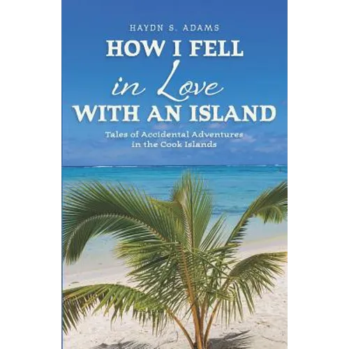 How I Fell in Love with an Island: Tales of Accidental Adventures in the Cook Islands