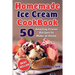 Homemade Ice Cream Cookbook: 50 Amazing Frozen Recipes to Make at Home (Ice Cream, Frozen Yogurt, Gelato, Granita)