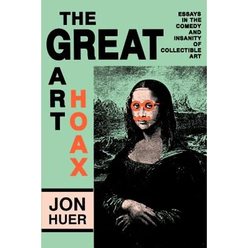 The Great Art Hoax: Essays in the Comedy and Insanity of Collectible Art