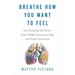 Breathe How You Want to Feel: Your Breathing Tool Kit for Better Health, Restorative Sleep, and Deeper Connection
