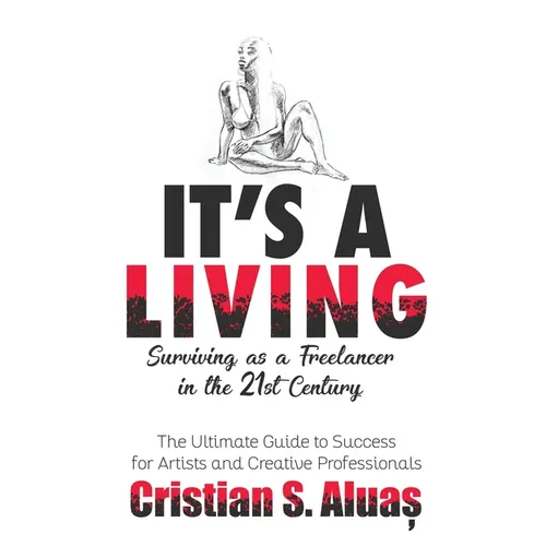 It's a Living: Surviving as a Freelancer in the 21st Century, The Ultimate Guide to Success for Artists and Creative Professionals