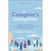 The Caregiver's Companion: Caring for Your Loved One Medically, Financially and Emotionally While Caring for Yourself