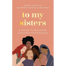 To My Sisters: How to Unlock the Life-Changing Power of Female Friendship