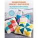 Granny Square Crochet: Quilt Blocks: 36 Crocheted Blocks Based on Traditional Quilting Designs and 10 Beautiful Projects
