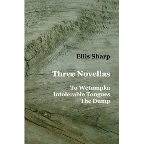 Three Novellas: To Wetumpka - Intolerable Tongues - The Dump