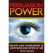 Persuasion Power: Tap Into Your Innate Power To Command And Control At Will