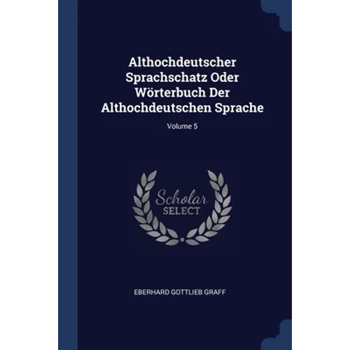 Althochdeutscher Sprachschatz Oder Wörterbuch Der Althochdeutschen Sprache; Volume 5