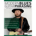 Modern Blues Guitar Phrasing: Learn to Transform the Ideas of Your Musical Heroes Into Your Own Unique Voice on Guitar