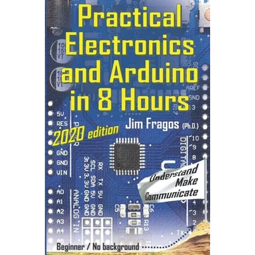 Practical Electronics and Arduino in 8 Hours 2020 edition