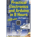 Practical Electronics and Arduino in 8 Hours 2020 edition