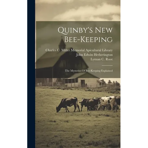 Quinby's New Bee-keeping: The Mysteries Of Bee-keeping Explained