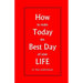 How to make Today the Best Day of your LIFE