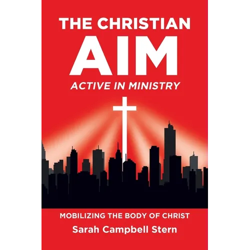 The Christian Aim: Active in Ministry: Mobilizing the Body of Christ