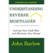 Understanding Reverse Mortgages: Increase Your Cash Flow and Minimize Your Stress!