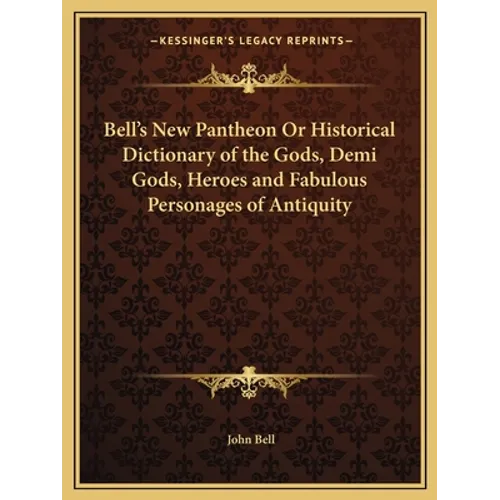 Bell's New Pantheon Or Historical Dictionary of the Gods, Demi Gods, Heroes and Fabulous Personages of Antiquity