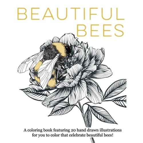 Beautiful Bees: A coloring book featuring 20 hand drawn illustrations for you to color that celebrate beautiful bees!