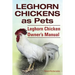 Leghorn Chickens. Leghorn Chickens as Pets. Leghorn Chicken Owner's Manual.