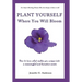 Plant Yourself Where You Will Bloom: How to Turn What Makes You Unique Into a Meaningful and Lucrative Career