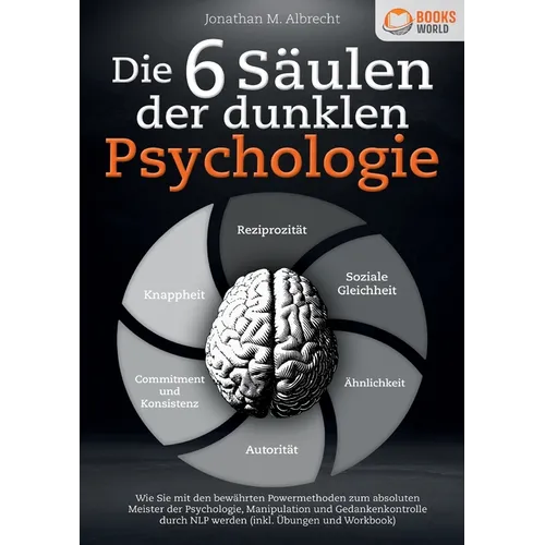 Die 6 Säulen der dunklen Psychologie: Wie Sie mit den bewährten Powermethoden zum absoluten Meister der Psychologie, Manipulation und Gedankenkontroll