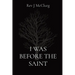I Was Before the Saint