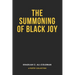 The Summoning of Black Joy: A poetry collection