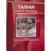 Taiwan Investment, Trade Strategy and Agreements Handbook Volume 1 Strategic Information and Selected Agreements