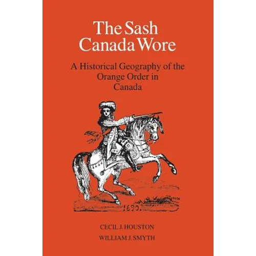 The Sash Canada Wore: A Historical Geography of the Orange Order in Canada