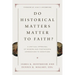 Do Historical Matters Matter to Faith?: A Critical Appraisal of Modern and Postmodern Approaches to Scripture