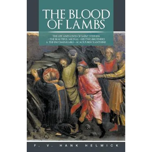 The Blood of Lambs: The Life and Loves of Saint Stephen-The Beautiful Michal-His Two Brothers & the Incomparable-Acacius Ben Xanthine