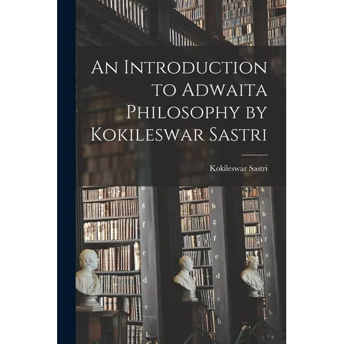 An Introduction to Adwaita Philosophy by Kokileswar Sastri