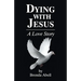 Dying With Jesus: A Love Story