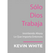 Only God Works: (Spanish) Investing Now What Matters Then