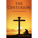 The Centurion: A Tale of the Crucifixion
