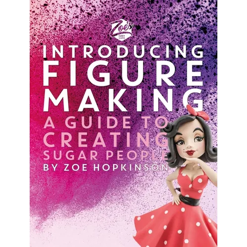 Zoe's Fancy Cakes: Introducing Figure Making: A Guide to Creating Sugar People