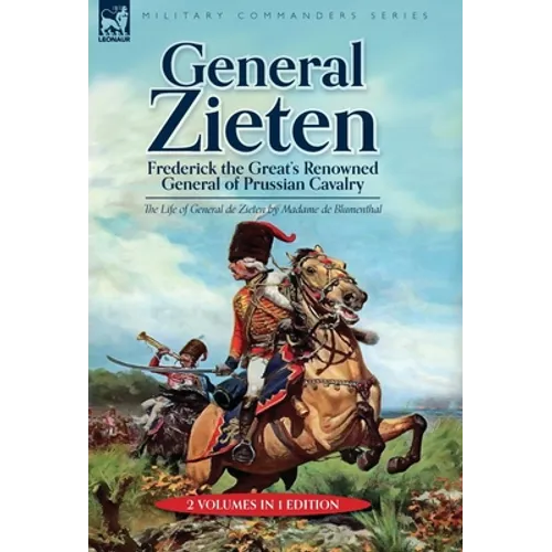 General Zieten: Frederick the Great's Renowned General of Prussian Cavalry, The Life of General de Zieten