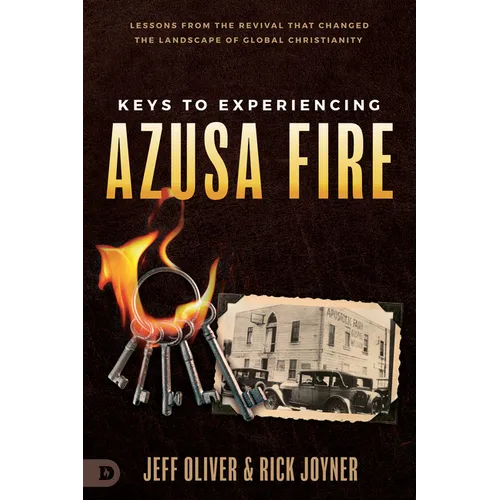 Keys to Experiencing Azusa Fire: Lessons from the Revival That Changed the Landscape of Global Christianity